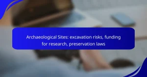 Archaeological Sites: excavation risks, funding for research, preservation laws
