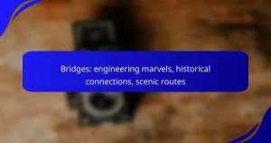 Bridges: engineering marvels, historical connections, scenic routes