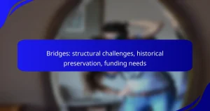 Bridges: structural challenges, historical preservation, funding needs