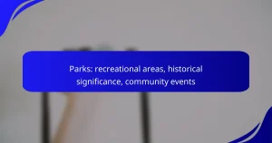 Parks: recreational areas, historical significance, community events