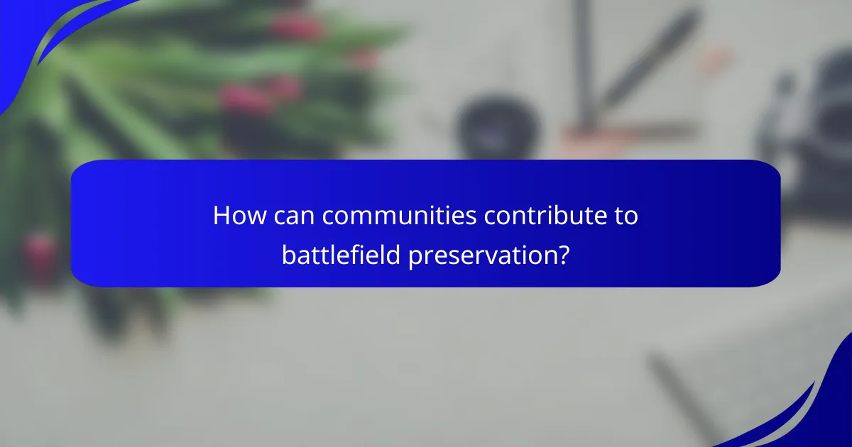 How can communities contribute to battlefield preservation?