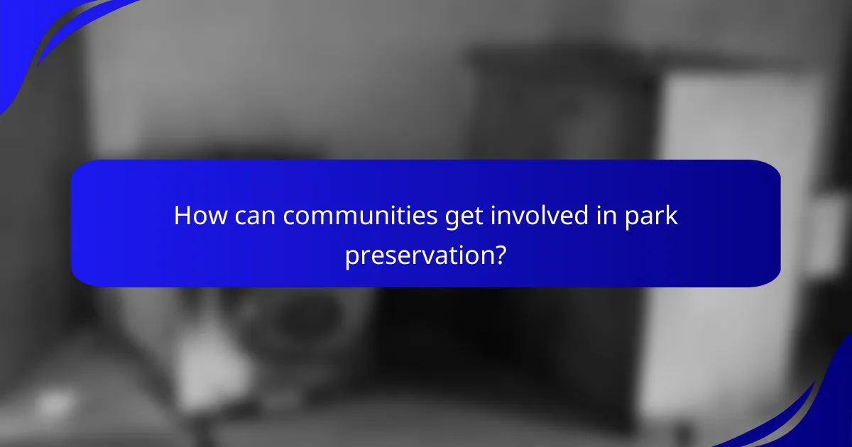 How can communities get involved in park preservation?