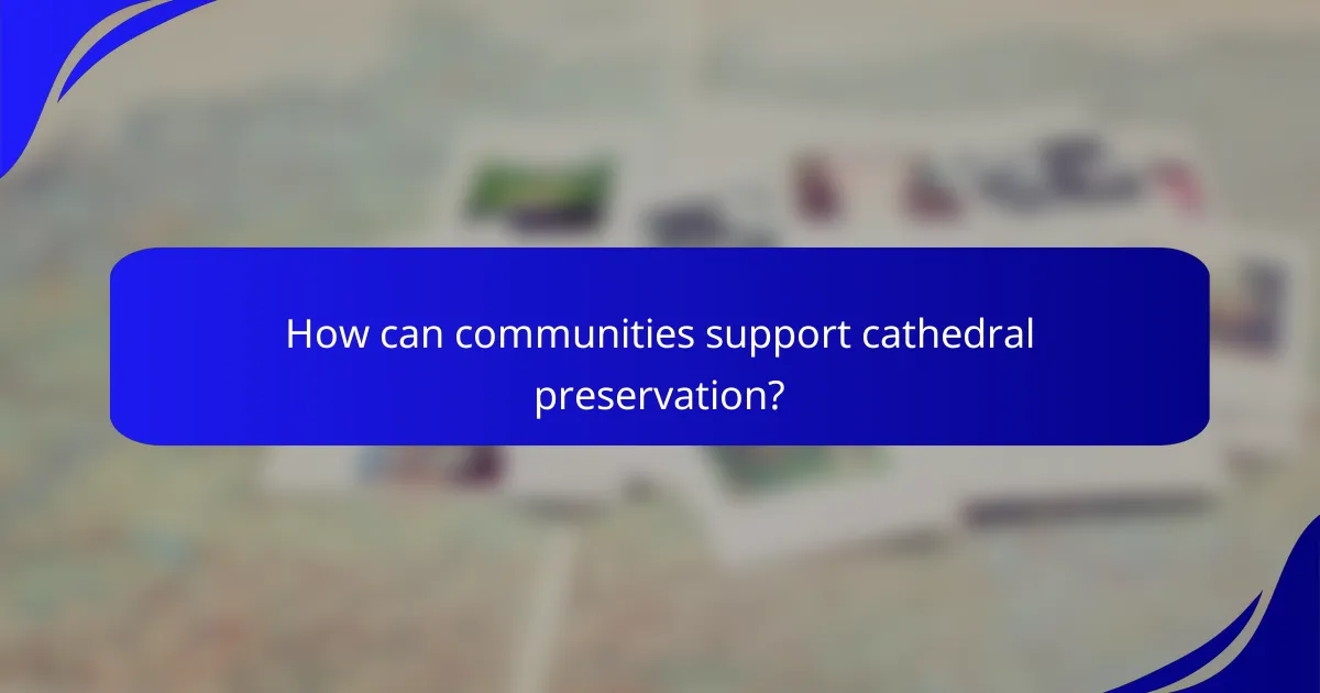 How can communities support cathedral preservation?