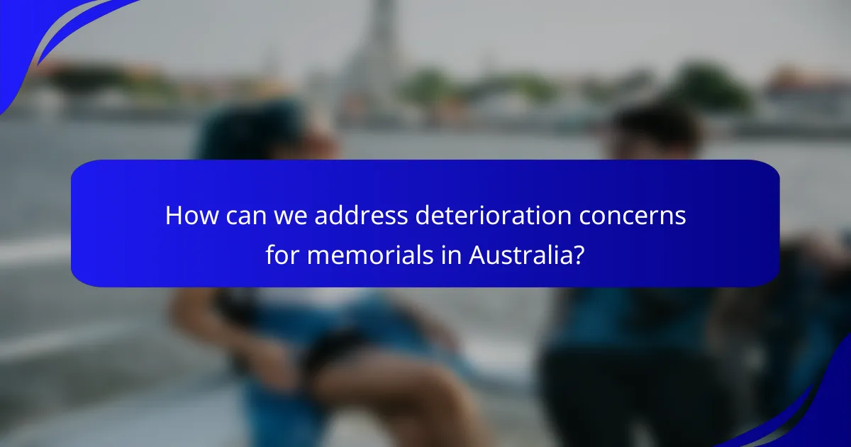 How can we address deterioration concerns for memorials in Australia?