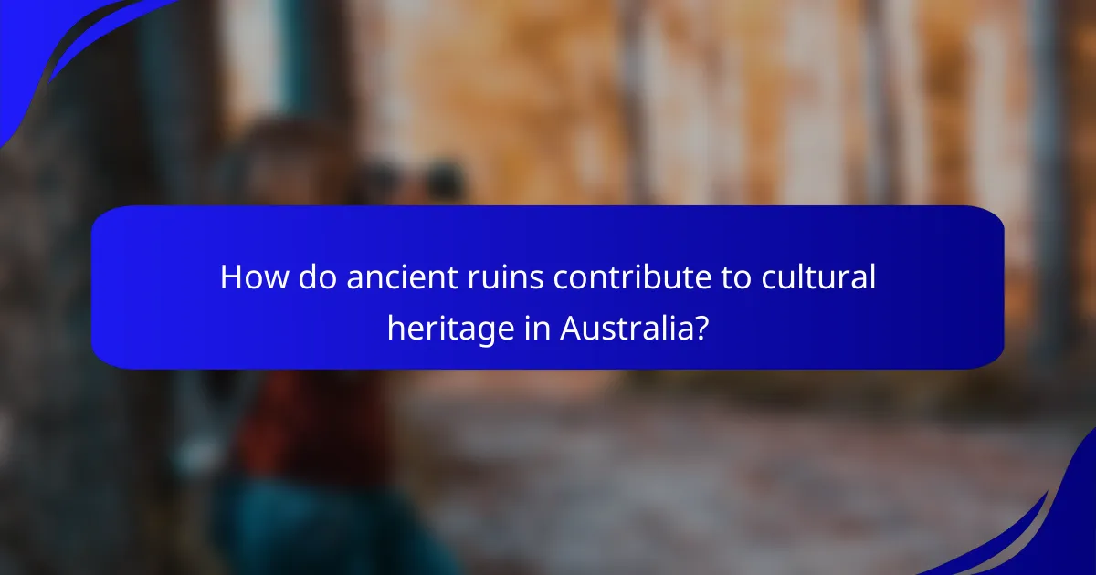 How do ancient ruins contribute to cultural heritage in Australia?
