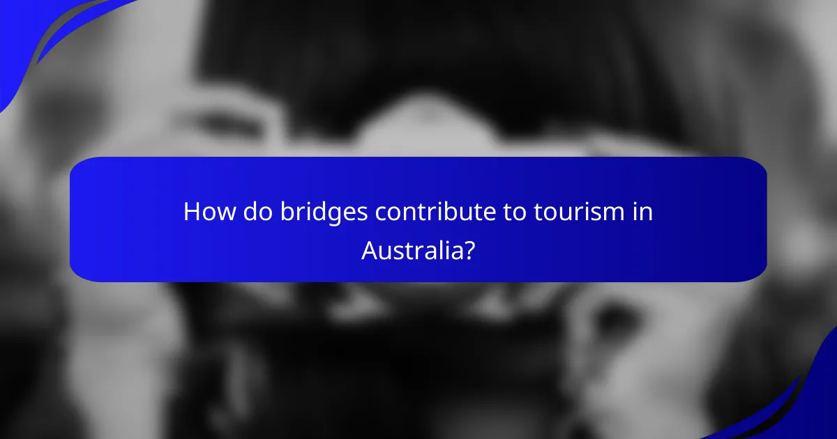 How do bridges contribute to tourism in Australia?