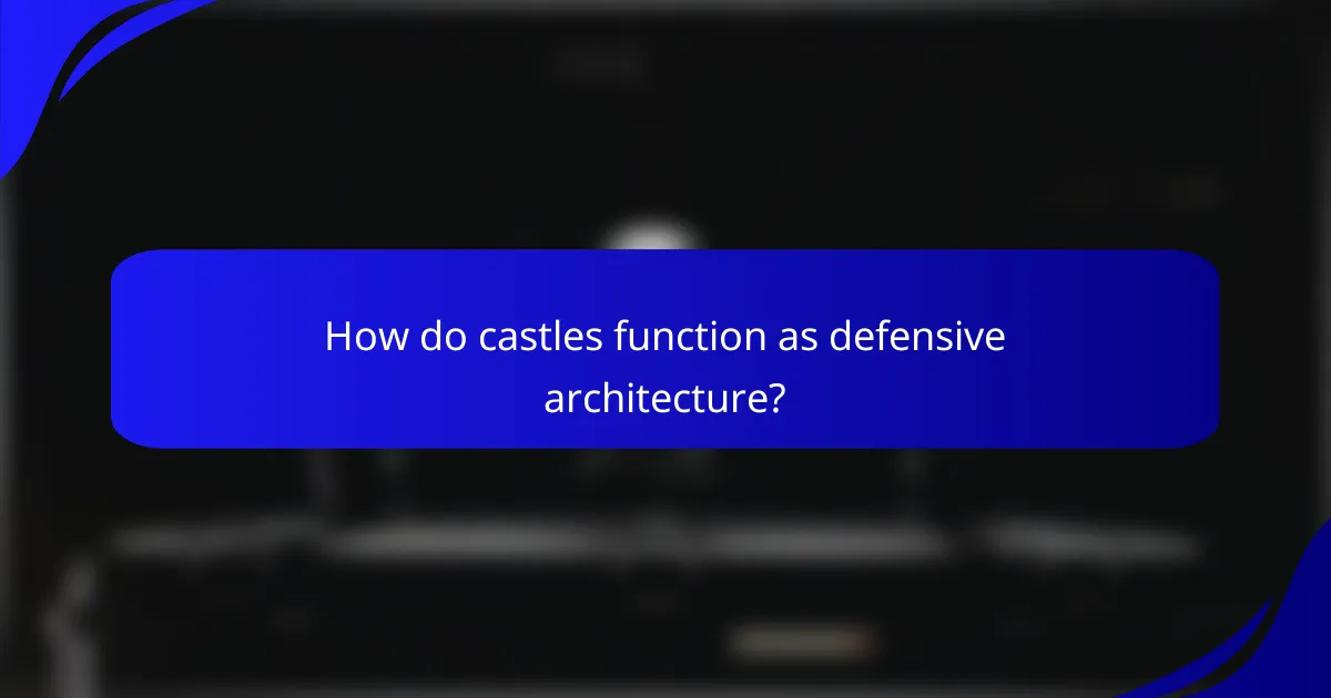 How do castles function as defensive architecture?