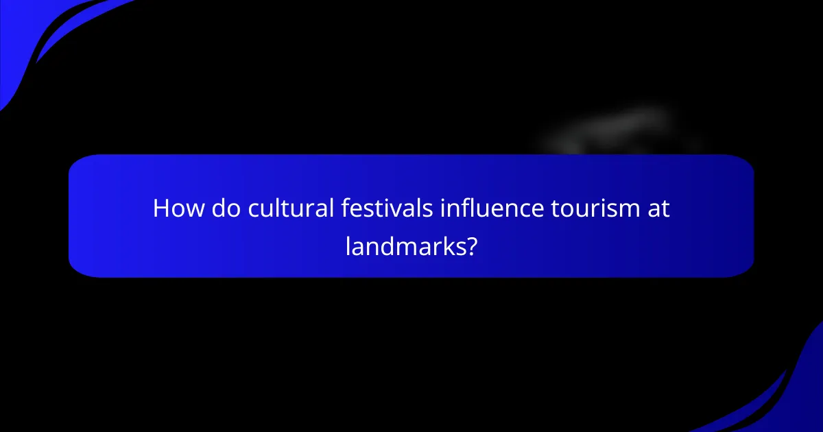 How do cultural festivals influence tourism at landmarks?