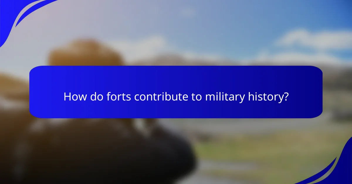 How do forts contribute to military history?