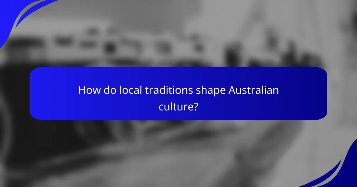 How do local traditions shape Australian culture?