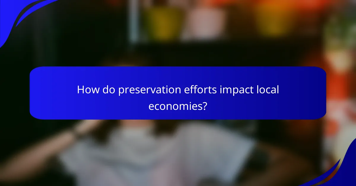 How do preservation efforts impact local economies?