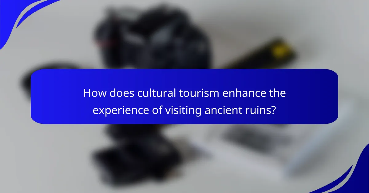 How does cultural tourism enhance the experience of visiting ancient ruins?