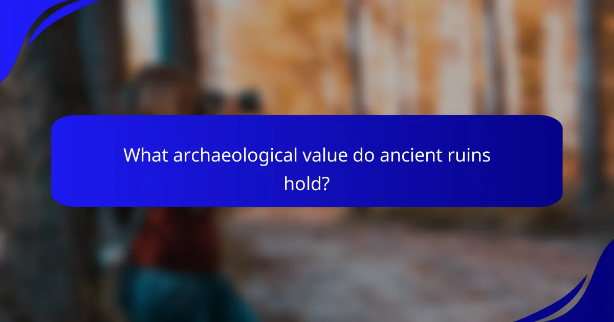What archaeological value do ancient ruins hold?