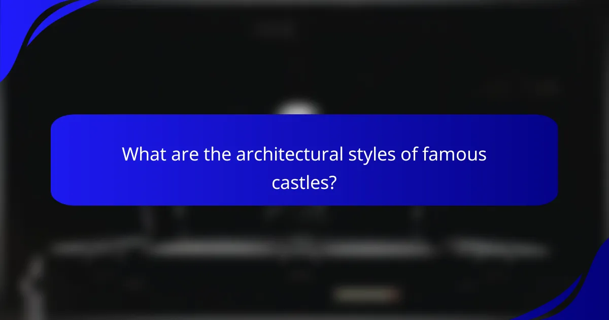 What are the architectural styles of famous castles?