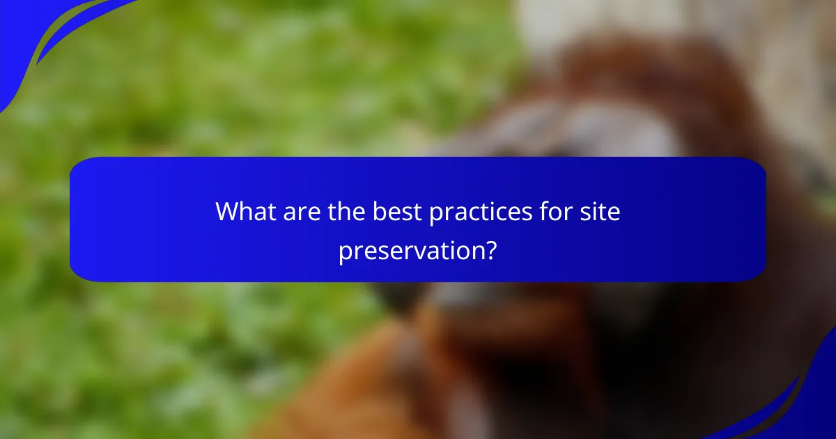 What are the best practices for site preservation?