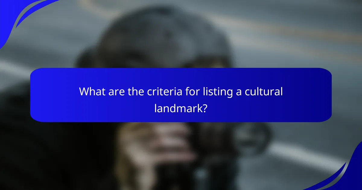 What are the criteria for listing a cultural landmark?