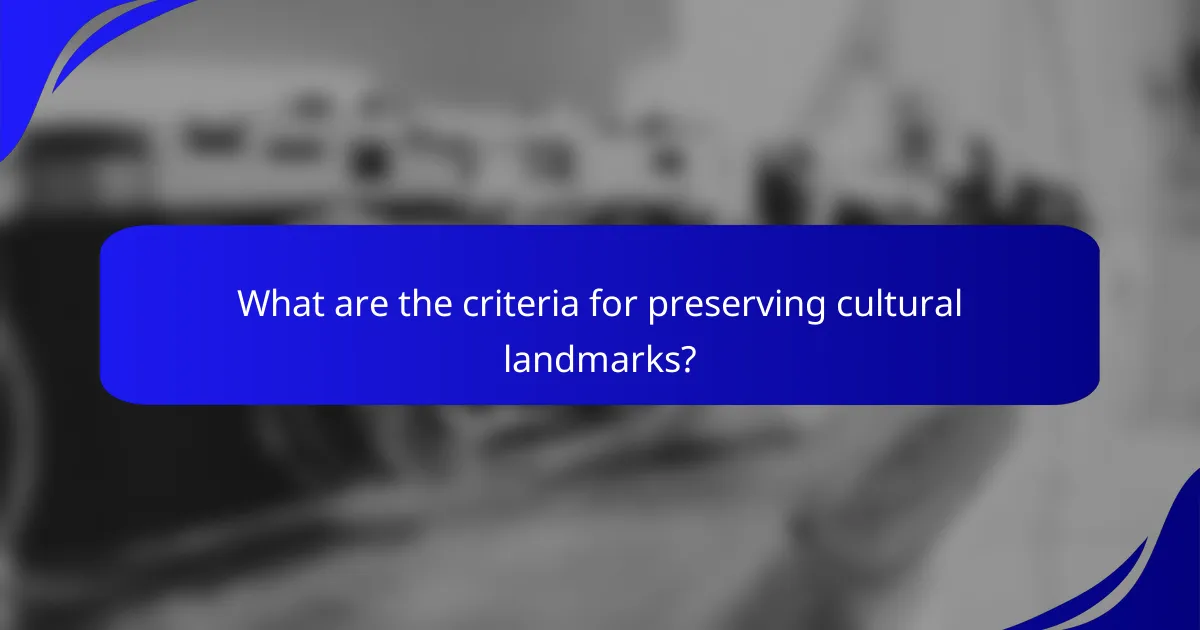 What are the criteria for preserving cultural landmarks?