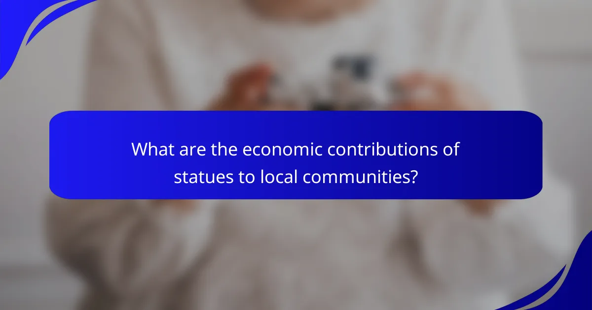 What are the economic contributions of statues to local communities?