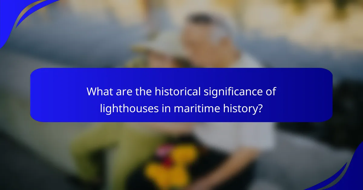 What are the historical significance of lighthouses in maritime history?