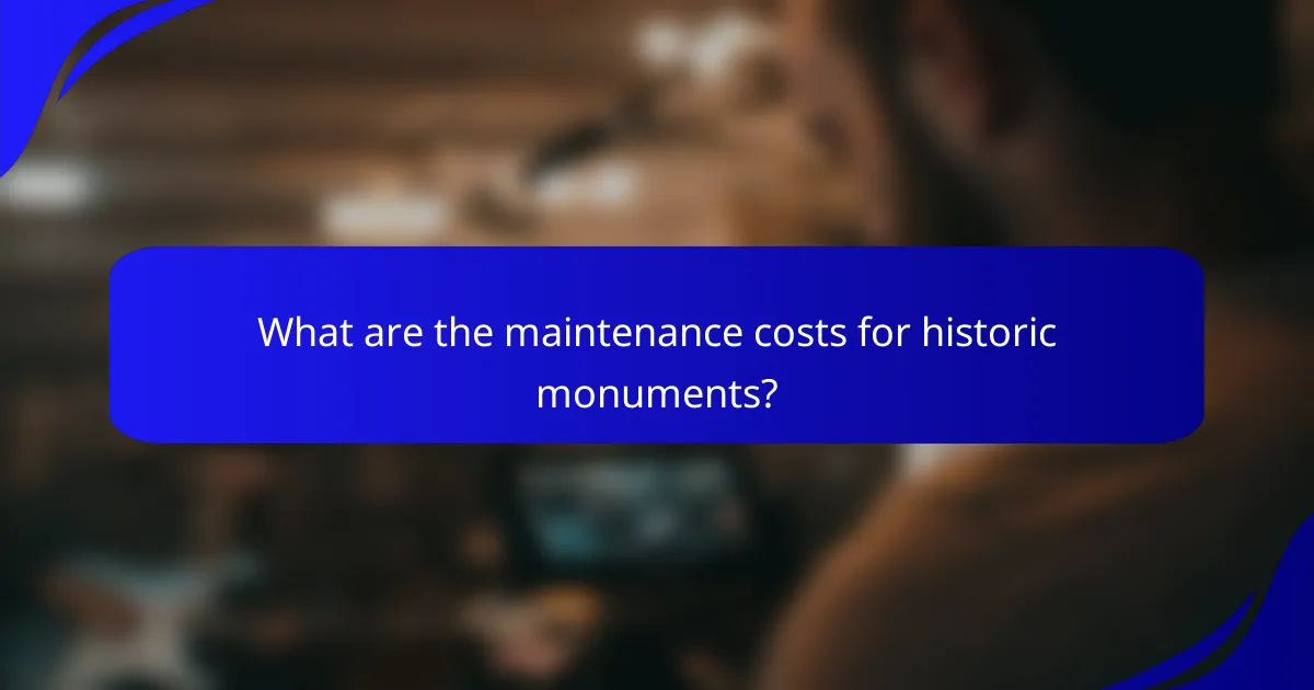 What are the maintenance costs for historic monuments?
