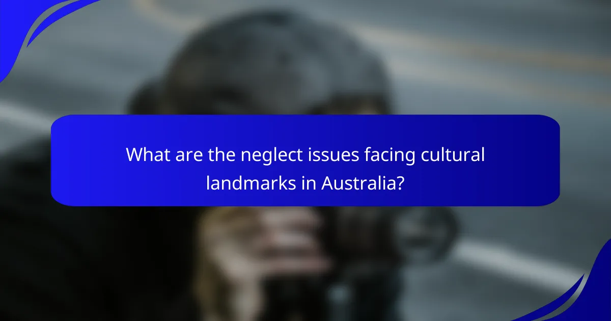 What are the neglect issues facing cultural landmarks in Australia?
