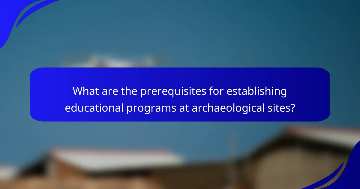 What are the prerequisites for establishing educational programs at archaeological sites?