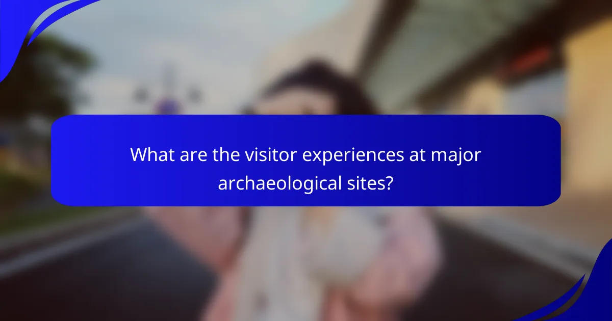 What are the visitor experiences at major archaeological sites?