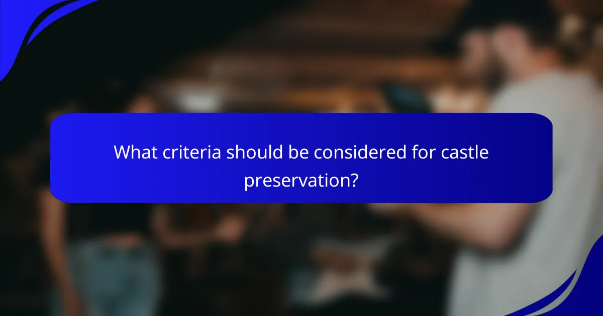What criteria should be considered for castle preservation?