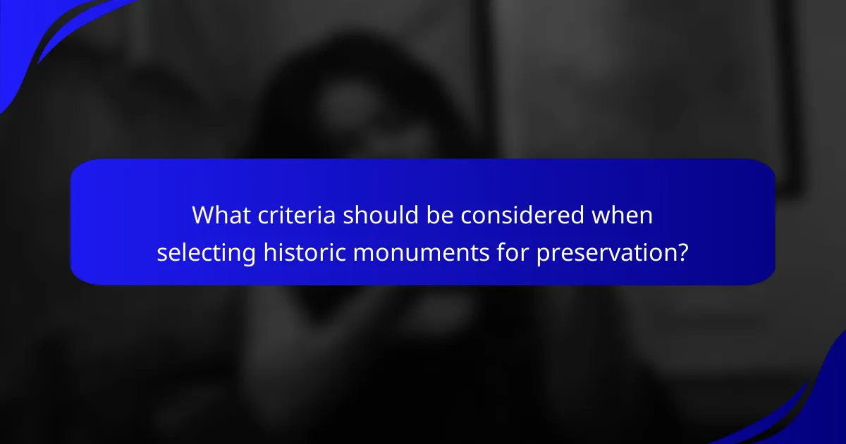 What criteria should be considered when selecting historic monuments for preservation?