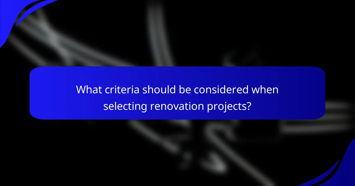 What criteria should be considered when selecting renovation projects?