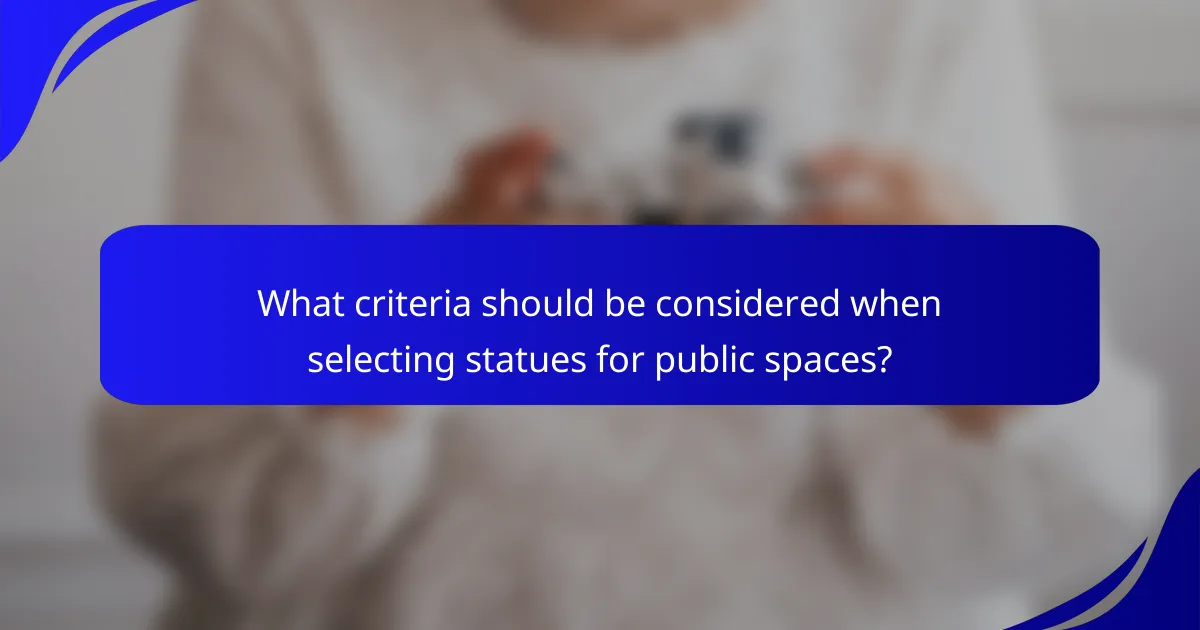 What criteria should be considered when selecting statues for public spaces?
