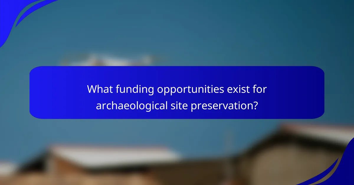 What funding opportunities exist for archaeological site preservation?