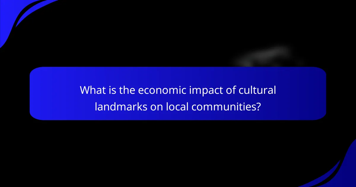 What is the economic impact of cultural landmarks on local communities?