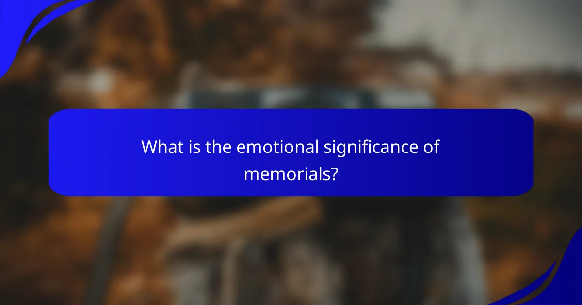 What is the emotional significance of memorials?