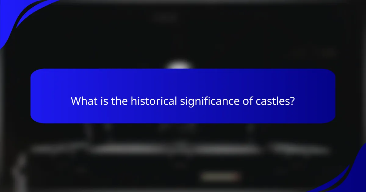 What is the historical significance of castles?