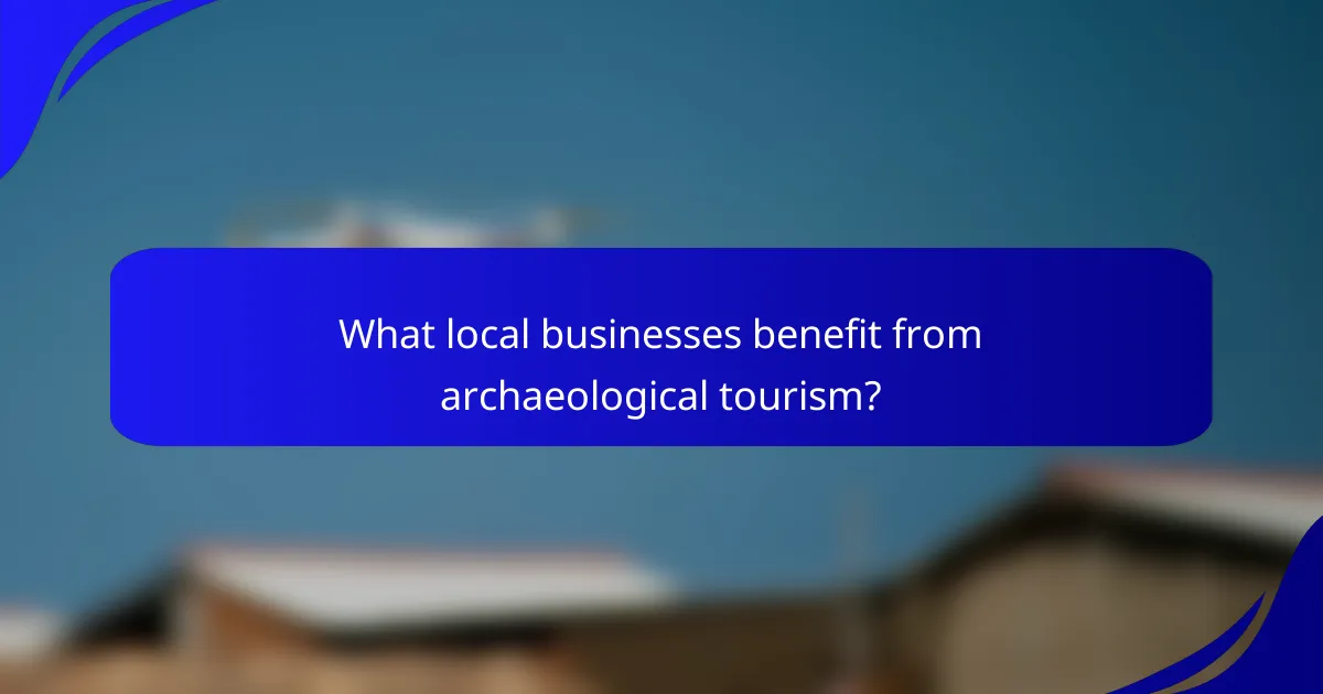 What local businesses benefit from archaeological tourism?