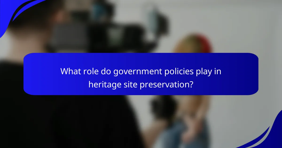 What role do government policies play in heritage site preservation?