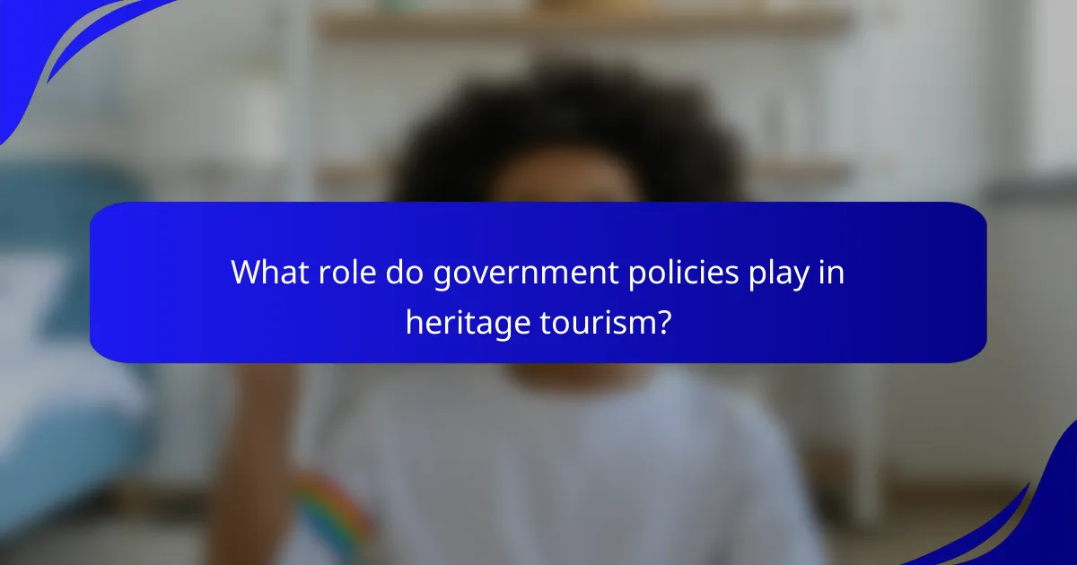What role do government policies play in heritage tourism?