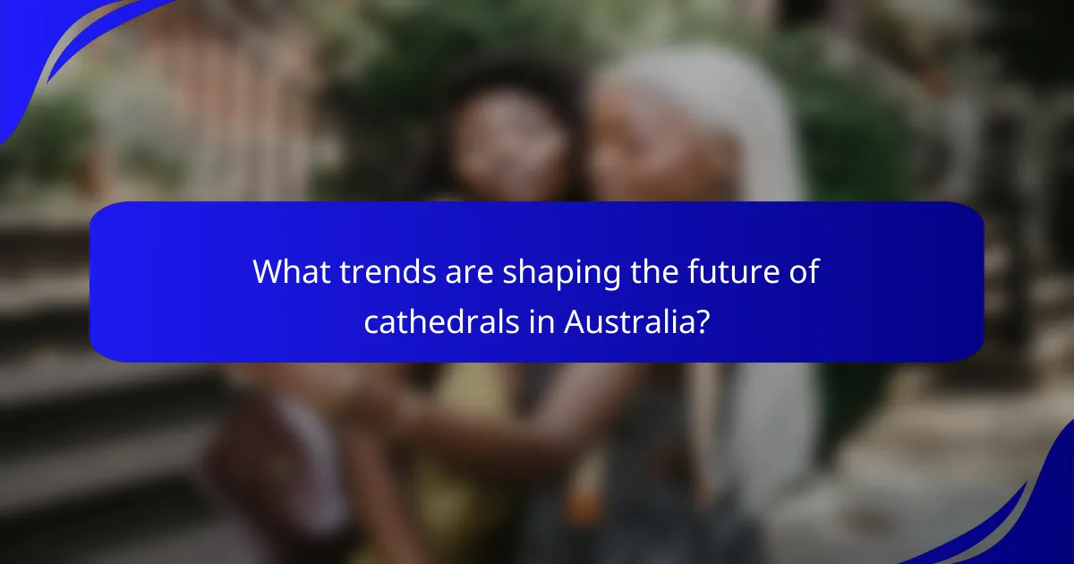 What trends are shaping the future of cathedrals in Australia?